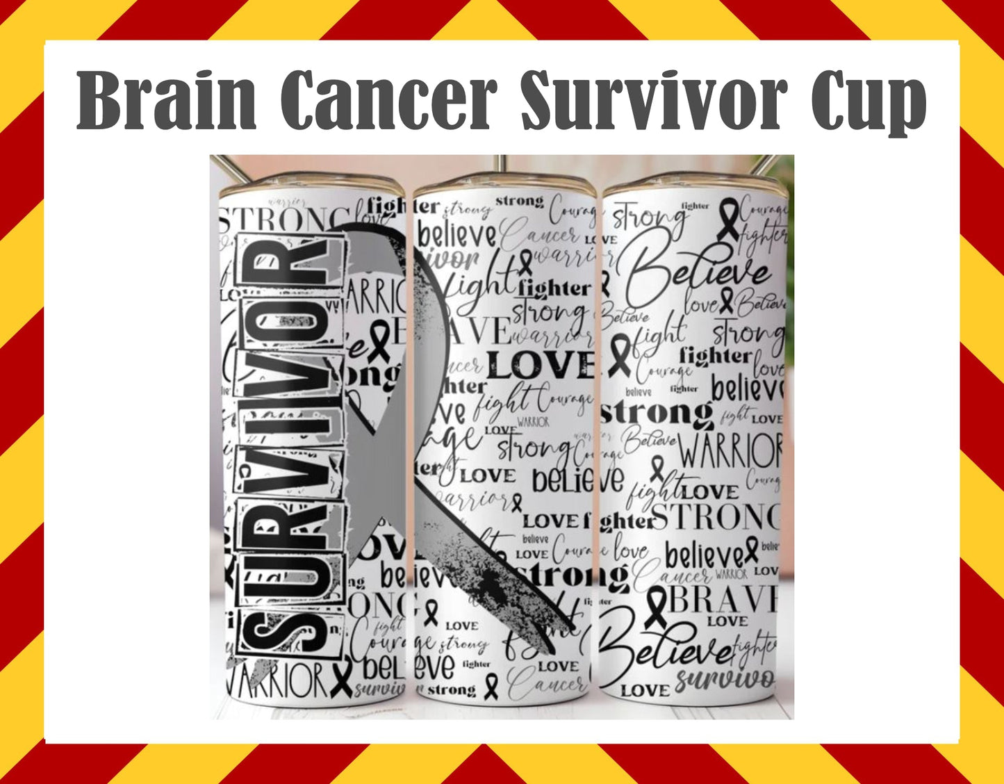 Drink Water Cup - Brain Cancer Survivor Cup
